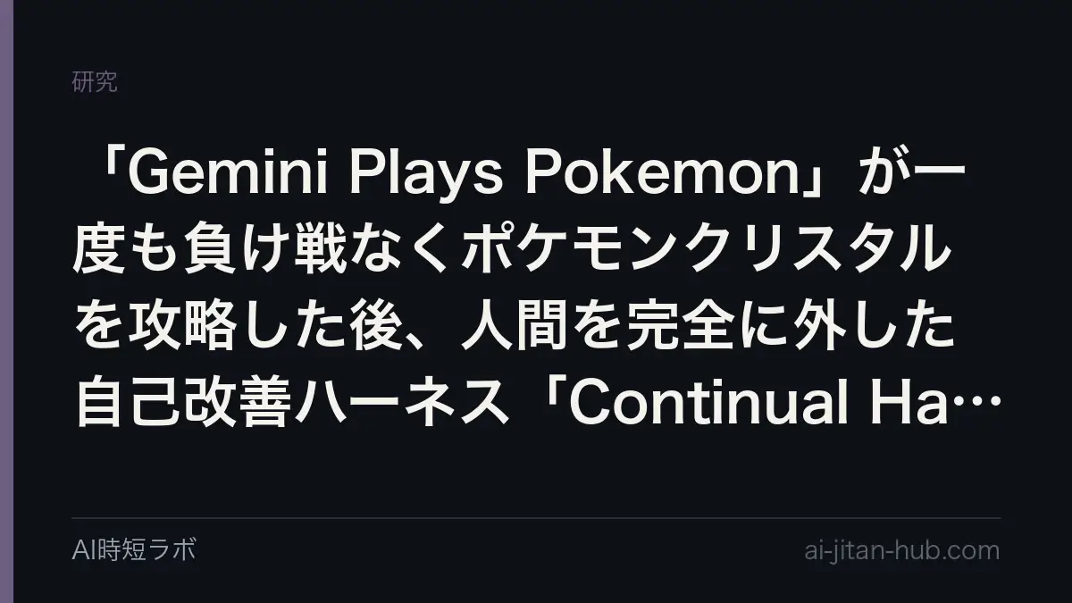 「Gemini Plays Pokemon」が一度も負け戦なくポケモンクリスタルを攻略した後、人間を完全に外した自己改善ハーネス「Continual Harness」の論文を読むの記事画像