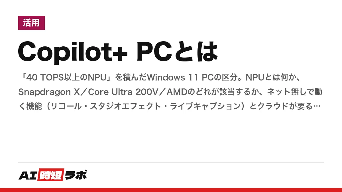 Copilot+ PCとは──「40 TOPS以上のNPU」を積んだWindows 11 PCの区分。NPUとは何か、Snapdragon X／Core Ultra 200V／AMDのどれが該当するか、ネット無しで動く機能（リコール・スタジオエフェクト・ライブキャプション）とクラウドが要る機能の線引き、開発者向けはDirectMLからWindows MLへの記事画像