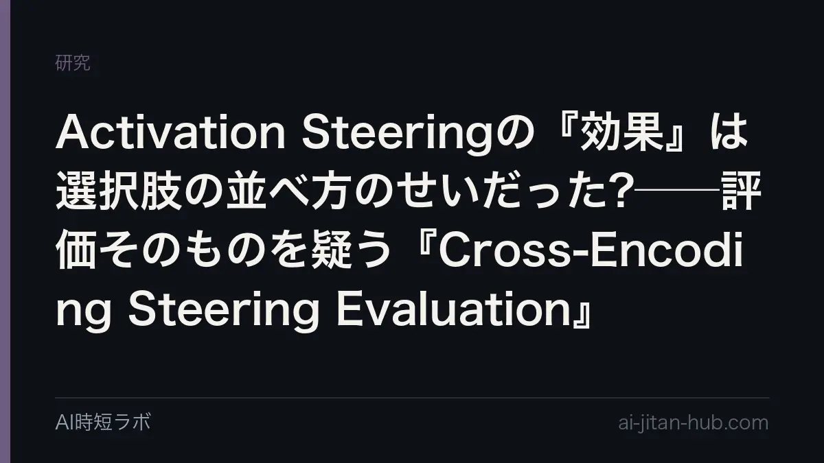 Activation Steeringの『効果』は選択肢の並べ方のせいだった?──評価そのものを疑う『Cross-Encoding Steering Evaluation』の記事画像