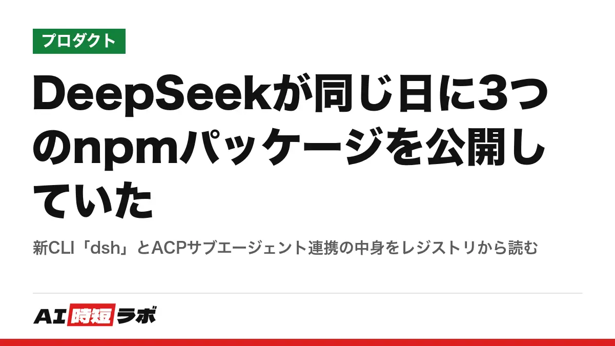 DeepSeekが同じ日に3つのnpmパッケージを公開していた──新CLI「dsh」とACPサブエージェント連携の中身をレジストリから読むの記事画像