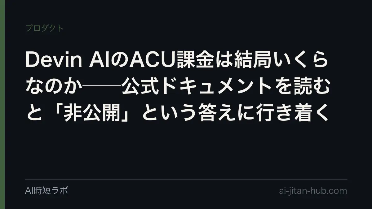 Devin AIのACU課金は結局いくらなのか──公式ドキュメントを読むと「非公開」という答えに行き着くの記事画像