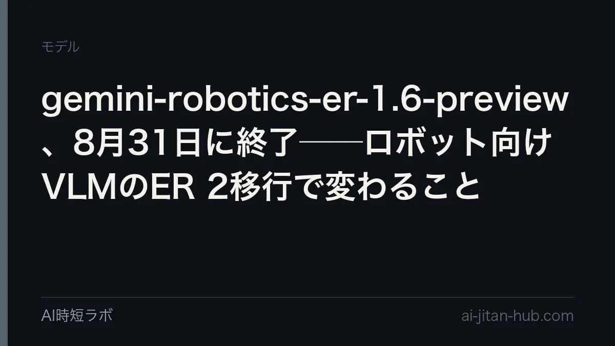 gemini-robotics-er-1.6-preview、8月31日に終了──ロボット向けVLMのER 2移行で変わることの記事画像