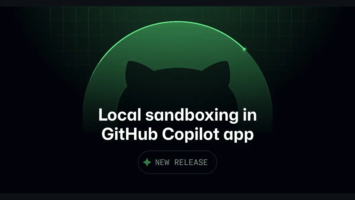 OSが守れないなら実行しない──GitHub Copilotアプリにローカルサンドボックスがパブリックプレビュー追加