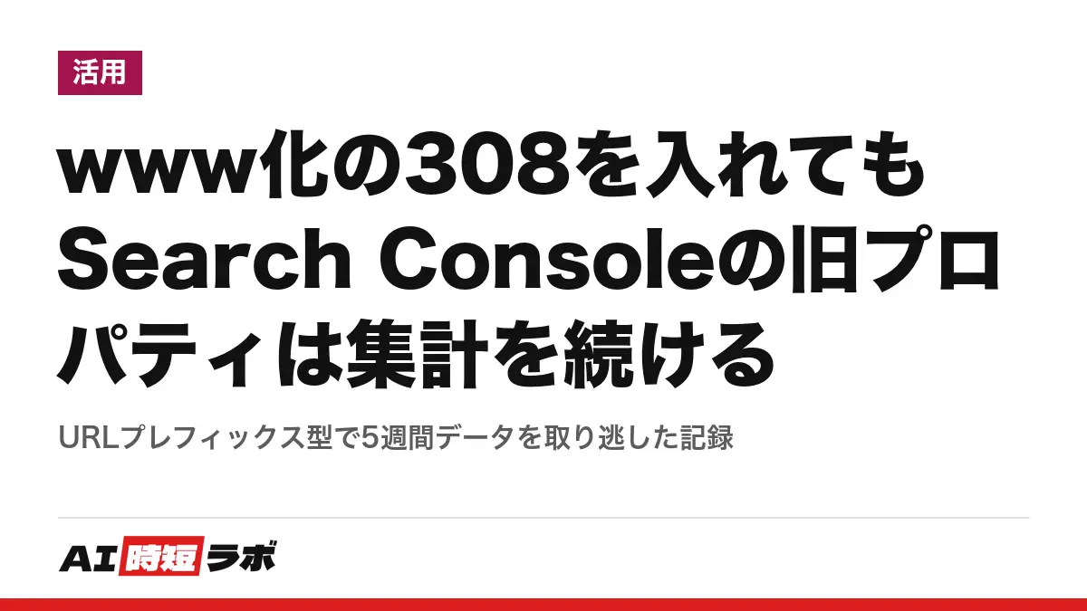 www化の308を入れてもSearch Consoleの旧プロパティは集計を続ける──URLプレフィックス型で5週間データを取り逃した記録の記事画像