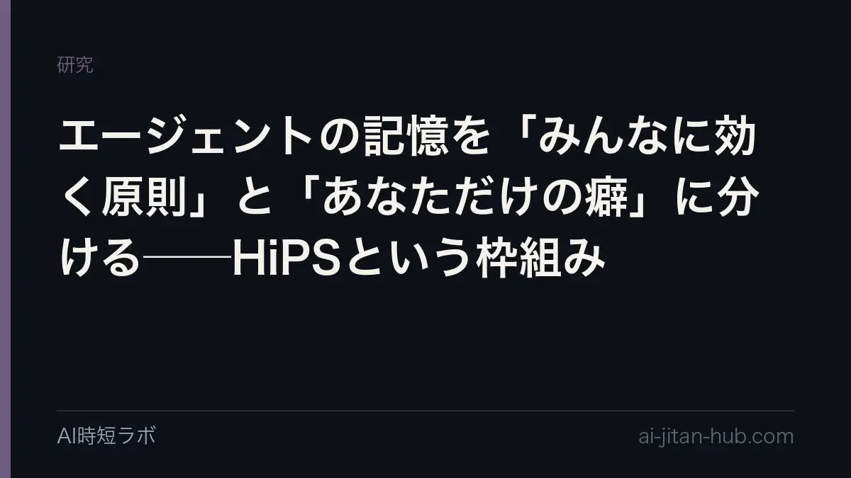 エージェントの記憶を「みんなに効く原則」と「あなただけの癖」に分ける──HiPSという枠組みの記事画像