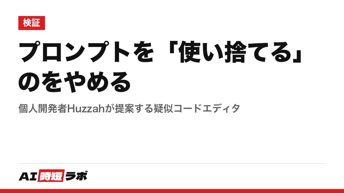 プロンプトを「使い捨てる」のをやめる──個人開発者Huzzahが提案する疑似コードエディタの記事画像