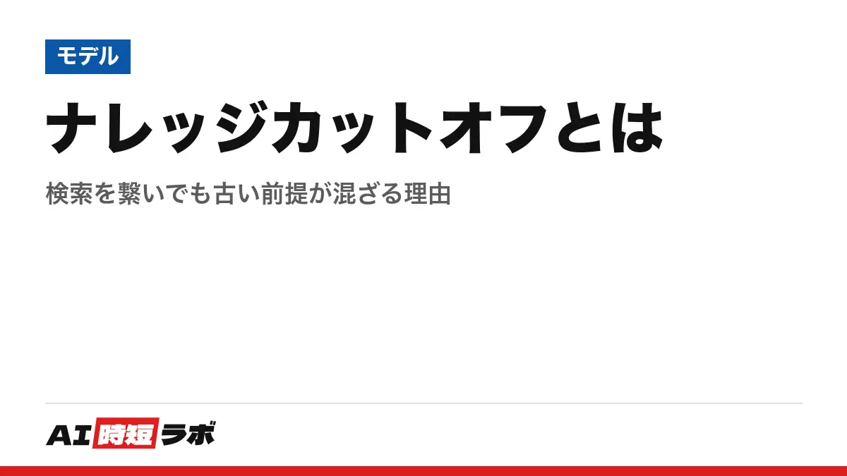ナレッジカットオフとは──検索を繋いでも古い前提が混ざる理由の記事画像