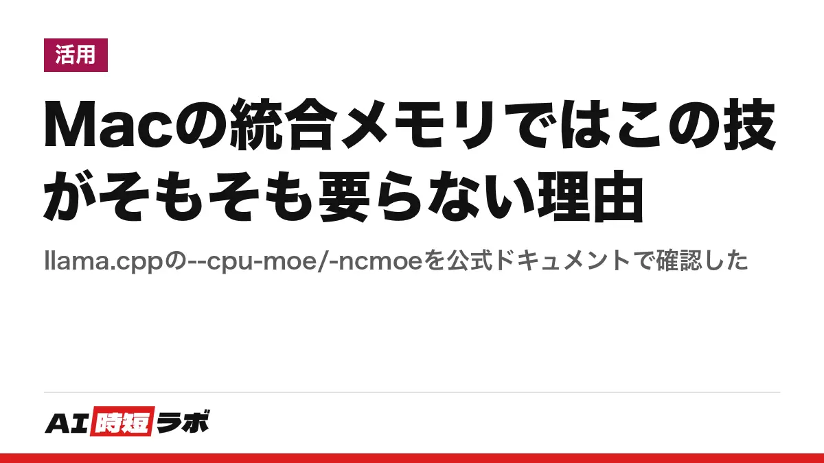 Macの統合メモリではこの技がそもそも要らない理由──llama.cppの--cpu-moe/-ncmoeを公式ドキュメントで確認したの記事画像