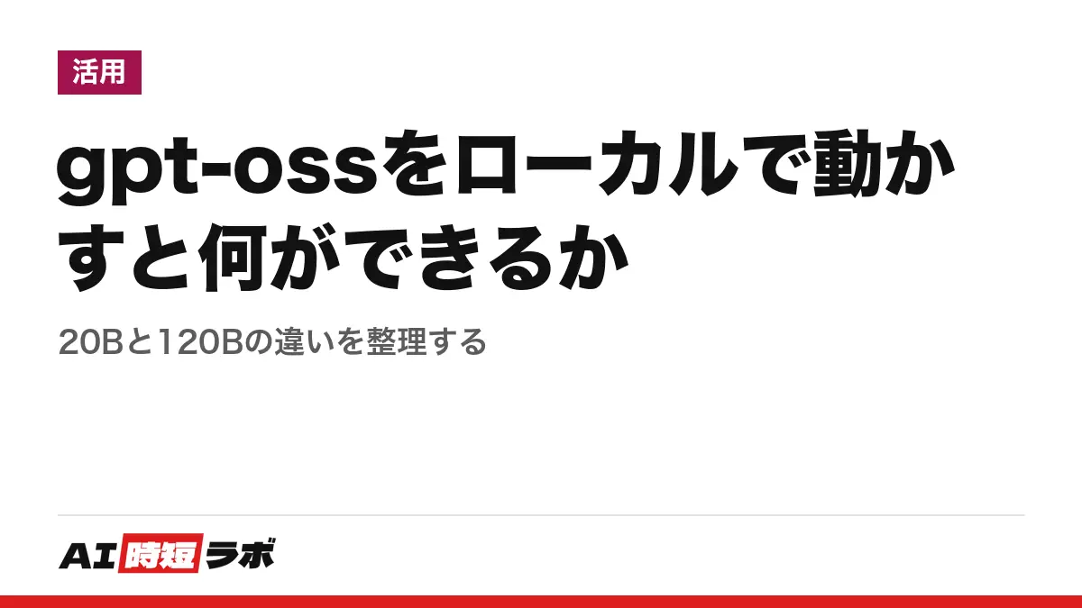 gpt-ossをローカルで動かすと何ができるか──20Bと120Bの違いを整理するの記事画像
