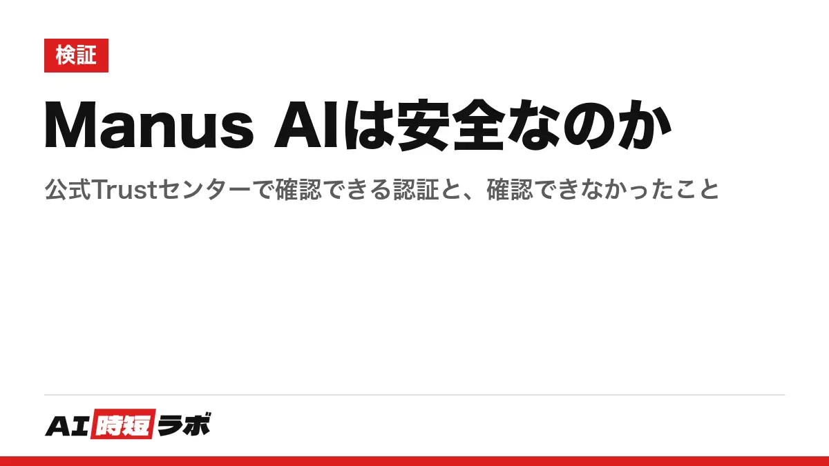 Manus AIは安全なのか──公式Trustセンターで確認できる認証と、確認できなかったことの記事画像