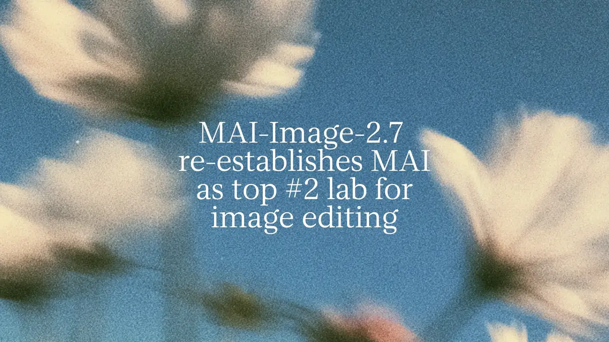 Microsoft AI、画像編集モデル MAI Image 2.7（マイ・イメージ）をプレビュー公開──Arena Editで3位、Artificial Analysisで2位と発表の記事画像