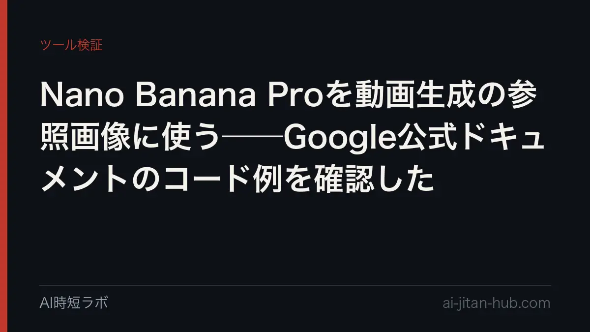 Nano Banana Proを動画生成の参照画像に使う──Google公式ドキュメントのコード例を確認したの記事画像