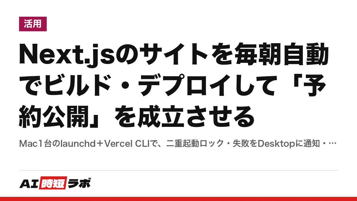 Next.jsのサイトを毎朝自動でビルド・デプロイして「予約公開」を成立させる──Mac1台のlaunchd＋Vercel CLIで、二重起動ロック・失敗をDesktopに通知・本番URLの200確認・直近3日の取りこぼし確認・IndexNow送信まで。当サイトが2026年8月28日から動かしている仕組みの記事画像