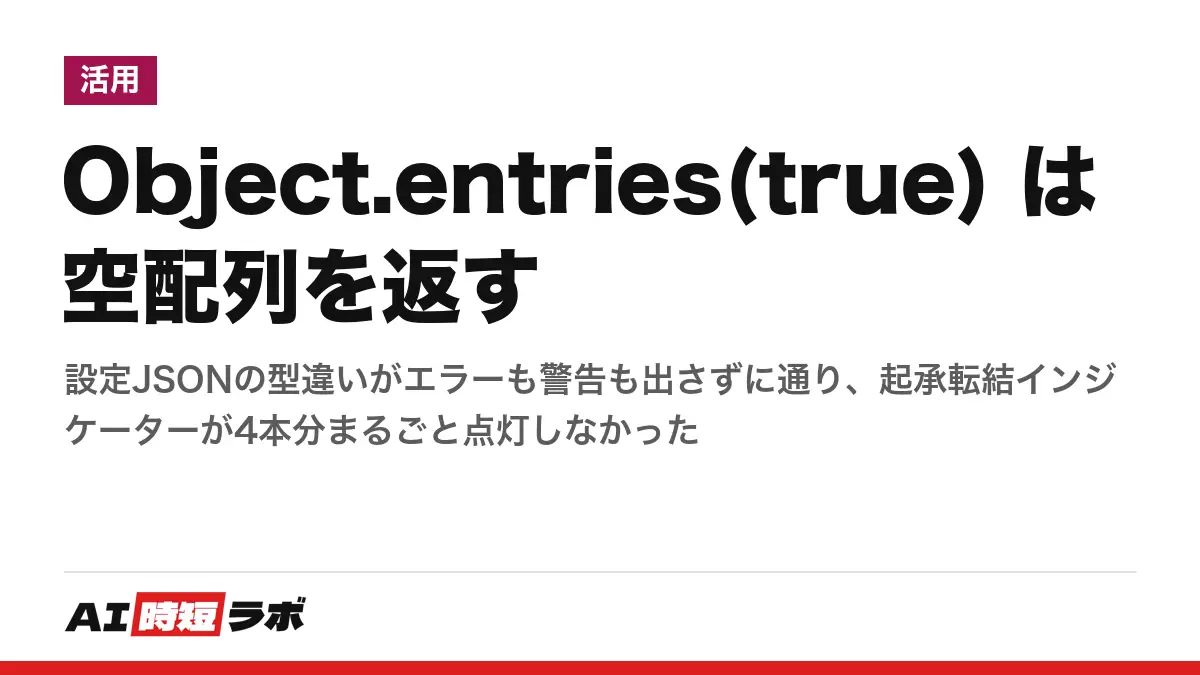 Object.entries(true) は空配列を返す──設定JSONの型違いがエラーも警告も出さずに通り、起承転結インジケーターが4本分まるごと点灯しなかったの記事画像