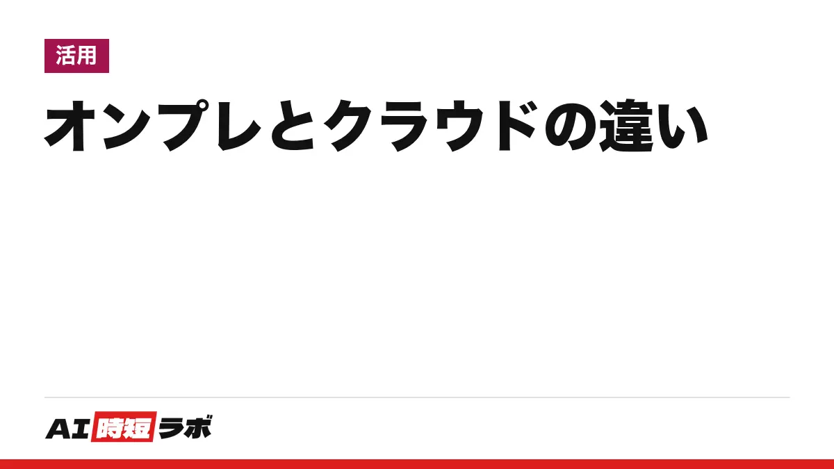 オンプレミスとクラウドの違い──機器を自社で持つか、事業者の設備を借りるか。SaaSはクラウドの一種で、AIを自分のPCで動かす話との関係もIPA・NIST・各社の原文で整理【2026年10月版】