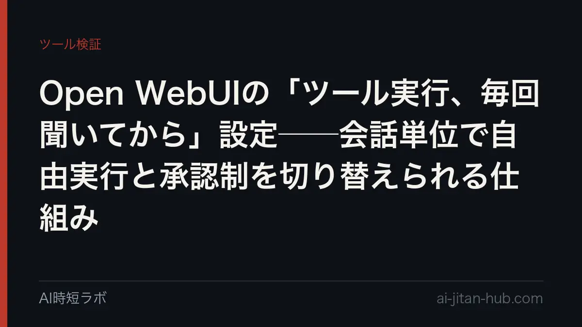 Open WebUIの「ツール実行、毎回聞いてから」設定──会話単位で自由実行と承認制を切り替えられる仕組みの記事画像