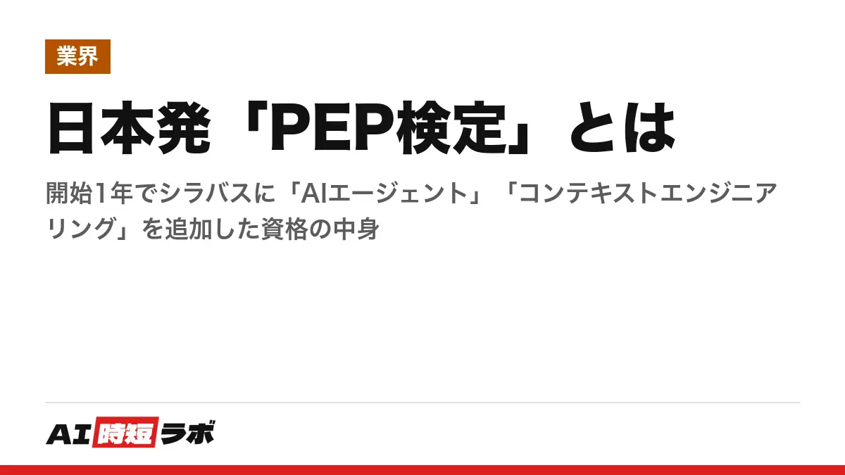 日本発「PEP検定」とは──開始1年でシラバスに「AIエージェント」「コンテキストエンジニアリング」を追加した資格の中身の記事画像