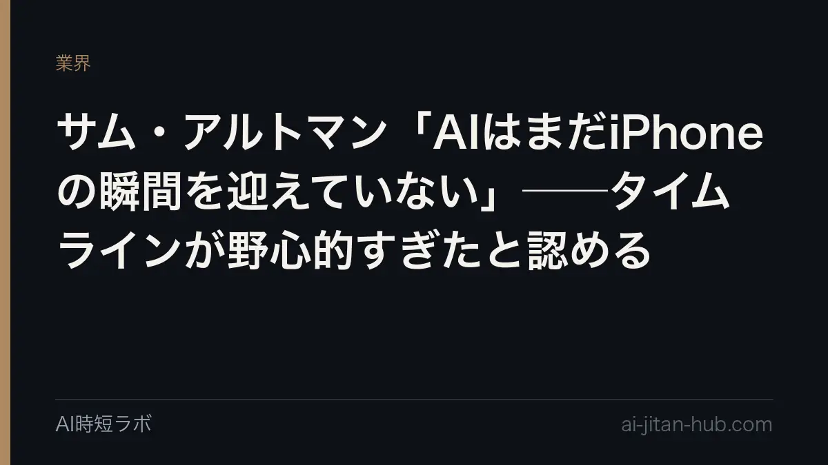 サム・アルトマン「AIはまだiPhoneの瞬間を迎えていない」──タイムラインが野心的すぎたと認めるの記事画像