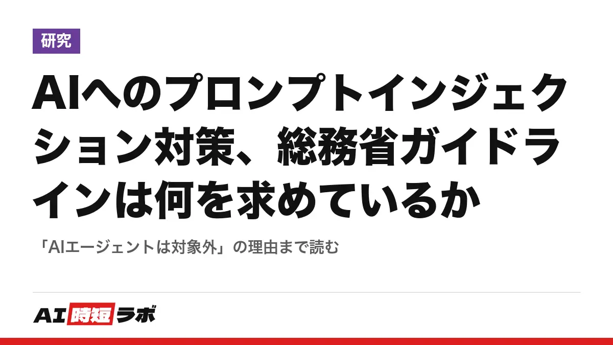 AIへのプロンプトインジェクション対策、総務省ガイドラインは何を求めているか──「AIエージェントは対象外」の理由まで読むの記事画像