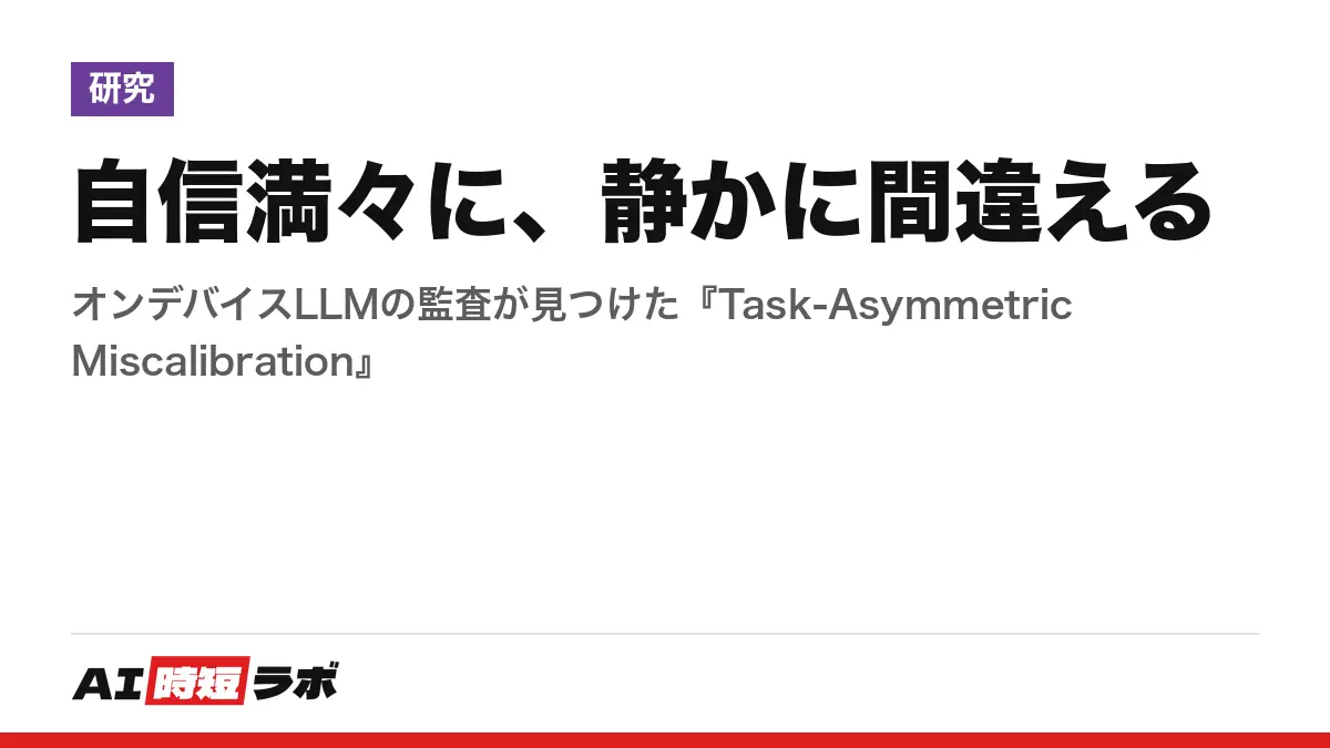 自信満々に、静かに間違える──オンデバイスLLMの監査が見つけた『Task-Asymmetric Miscalibration』の記事画像
