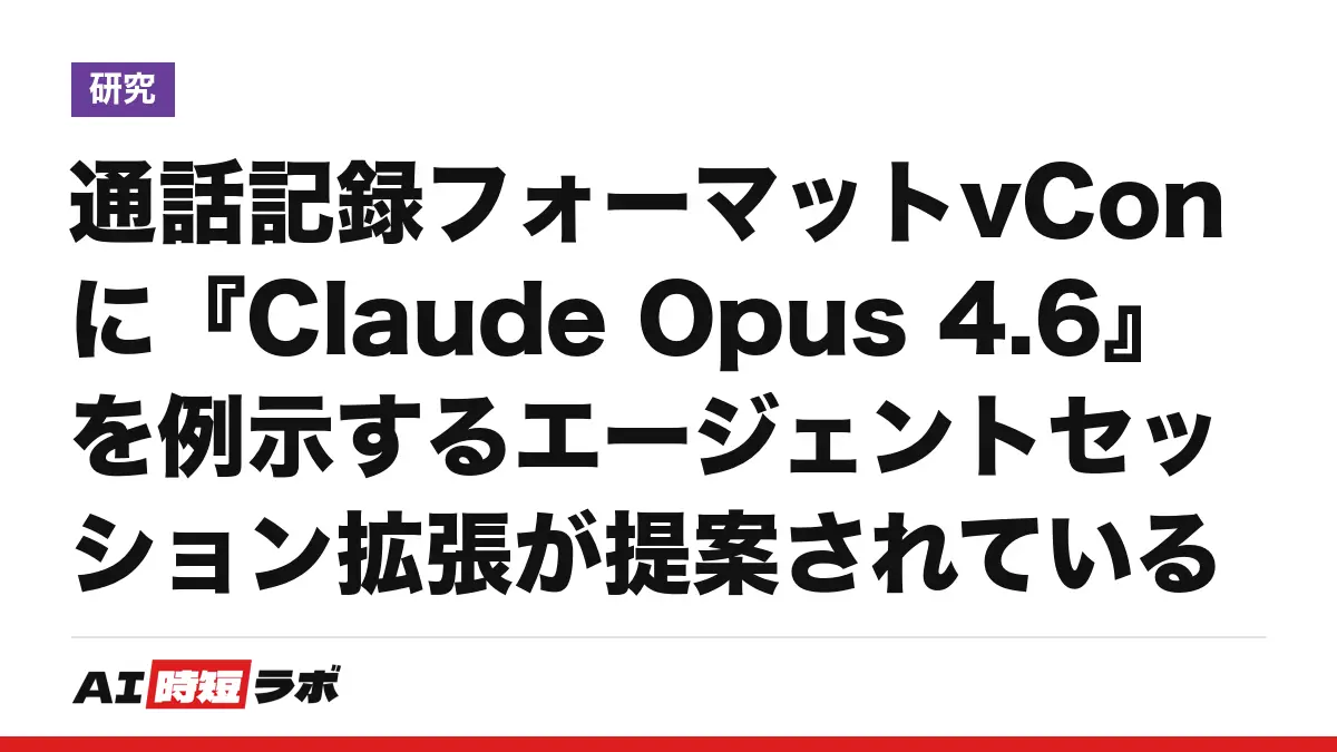 通話記録フォーマットvConに『Claude Opus 4.6』を例示するエージェントセッション拡張が提案されているの記事画像