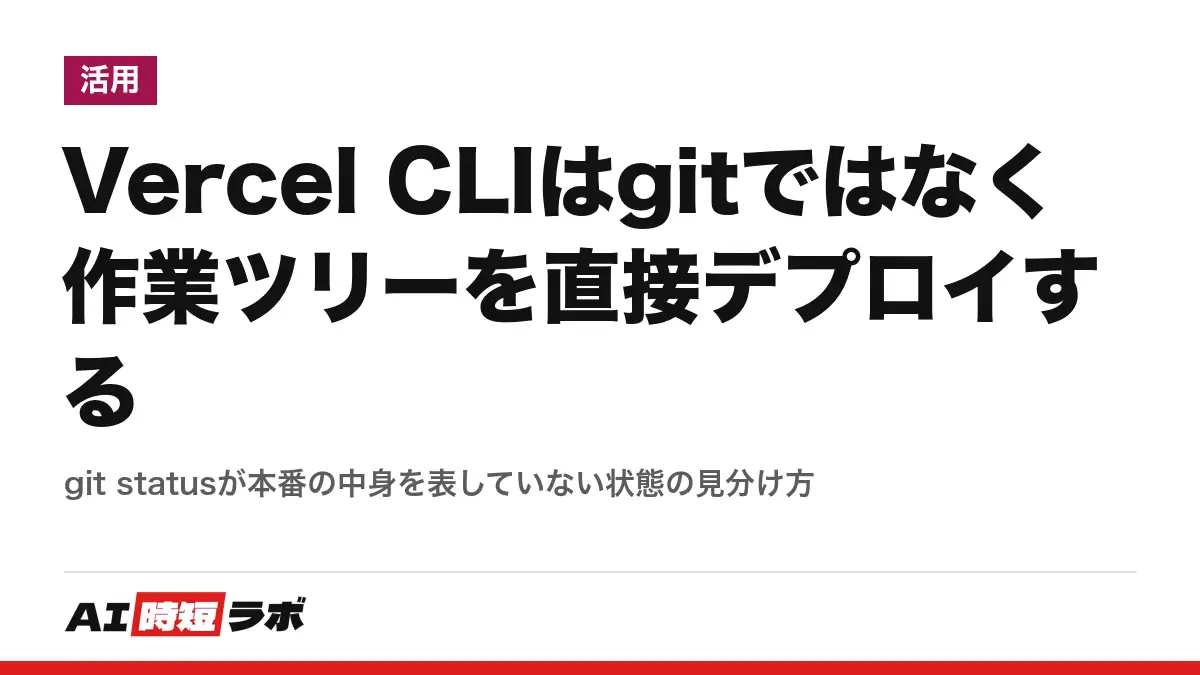 Vercel CLIはgitではなく作業ツリーを直接デプロイする──git statusが本番の中身を表していない状態の見分け方の記事画像