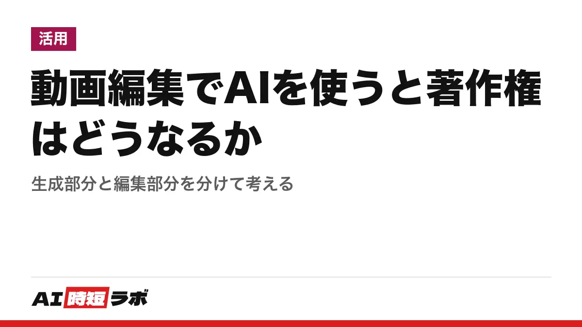 動画編集でAIを使うと著作権はどうなるか──生成部分と編集部分を分けて考えるの記事画像