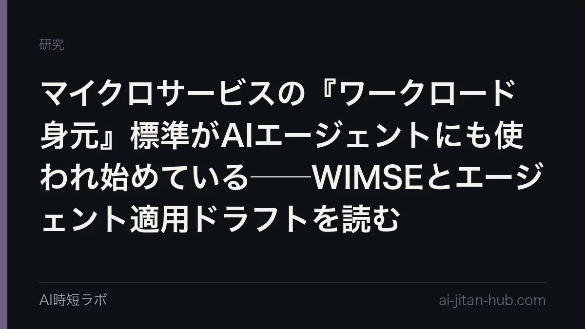 マイクロサービスの『ワークロード身元』標準がAIエージェントにも使われ始めている──WIMSEとエージェント適用ドラフトを読むの記事画像